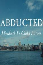 Watch Abducted: Elizabeth I\'s Child Actors Online Putlocker