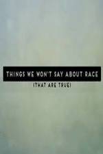 Watch Things We Won't Say About Race That Are True Putlocker