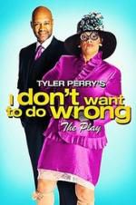 Watch Tyler Perry\'s I Don\'t Want to Do Wrong - The Play Putlocker