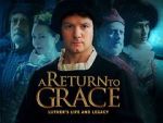 Watch A Return to Grace: Luther\'s Life and Legacy (Video 2017) Online Putlocker