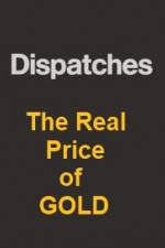 Watch Dispatches The Real Price of Gold Online Putlocker
