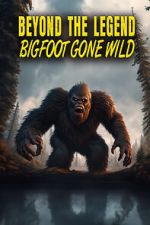 Watch Beyond the Legend: Bigfoot Gone Wild Online Putlocker