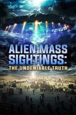 Watch Alien Mass Sightings: The Undeniable Truth Online Putlocker