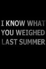 Watch I Know What You Weighed Last Summer Putlocker