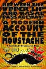 Watch Between the Upper Lip and Nasal Passageway A Modern Account of the Moustache Putlocker