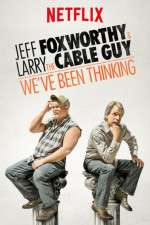 Watch Jeff Foxworthy & Larry the Cable Guy: We've Been Thinking Putlocker