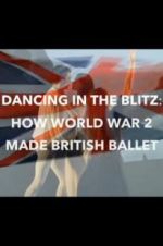 Watch Dancing in the Blitz: How World War 2 Made British Ballet Putlocker