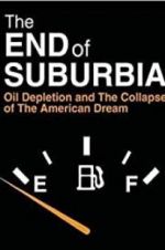 Watch The End of Suburbia: Oil Depletion and the Collapse of the American Dream Putlocker