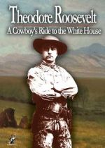 Watch Theodore Roosevelt: A Cowboy\'s Ride to the White House Putlocker
